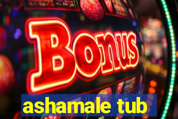 ashamale tub